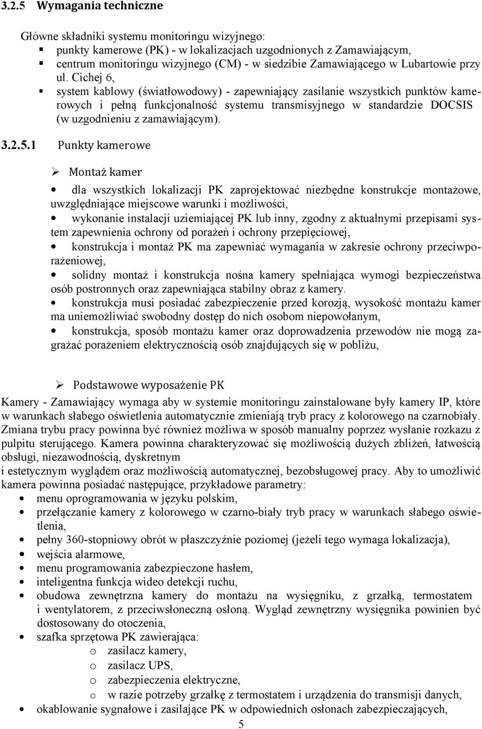 Cichej 6, system kablowy (światłowodowy) - zapewniający zasilanie wszystkich punktów kamerowych i pełną funkcjonalność systemu transmisyjnego w standardzie DOCSIS (w uzgodnieniu z zamawiającym). 3.2.