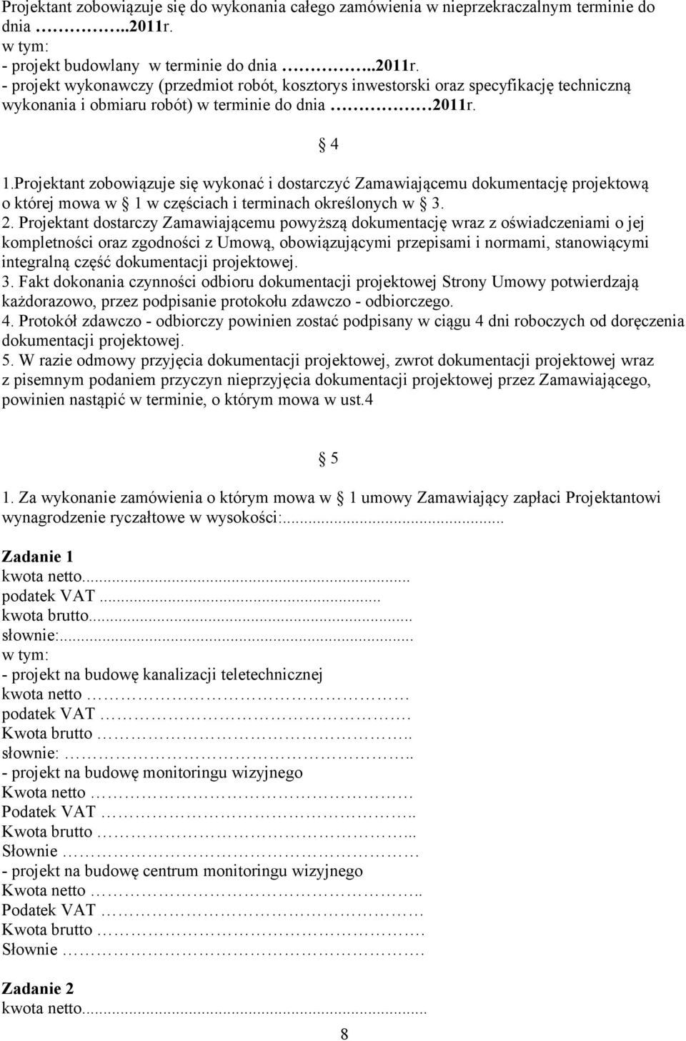 4 1.Projektant zobowiązuje się wykonać i dostarczyć Zamawiającemu dokumentację projektową o której mowa w 1 w częściach i terminach określonych w 3. 2.