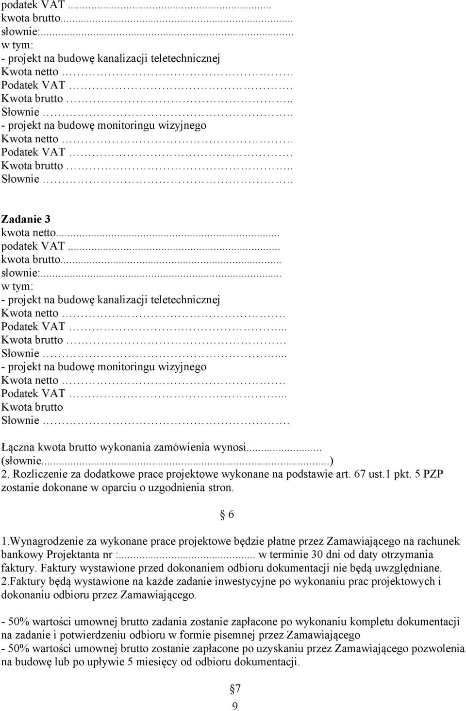 .. w tym: - projekt na budowę kanalizacji teletechnicznej Kwota netto. Podatek VAT... Kwota brutto Słownie... - projekt na budowę monitoringu wizyjnego Kwota netto. Podatek VAT... Kwota brutto Słownie. Łączna kwota brutto wykonania zamówienia wynosi.