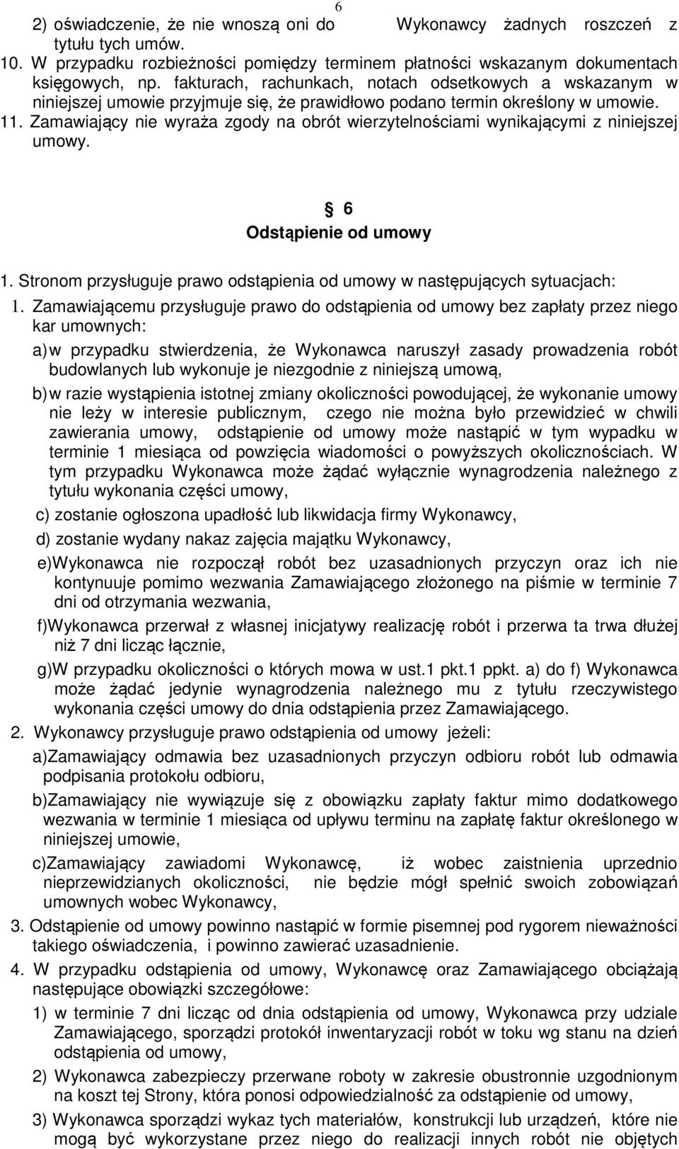 Zamawiający nie wyraża zgody na obrót wierzytelnościami wynikającymi z niniejszej umowy. 6 Odstąpienie od umowy 1. Stronom przysługuje prawo odstąpienia od umowy w następujących sytuacjach: 1.