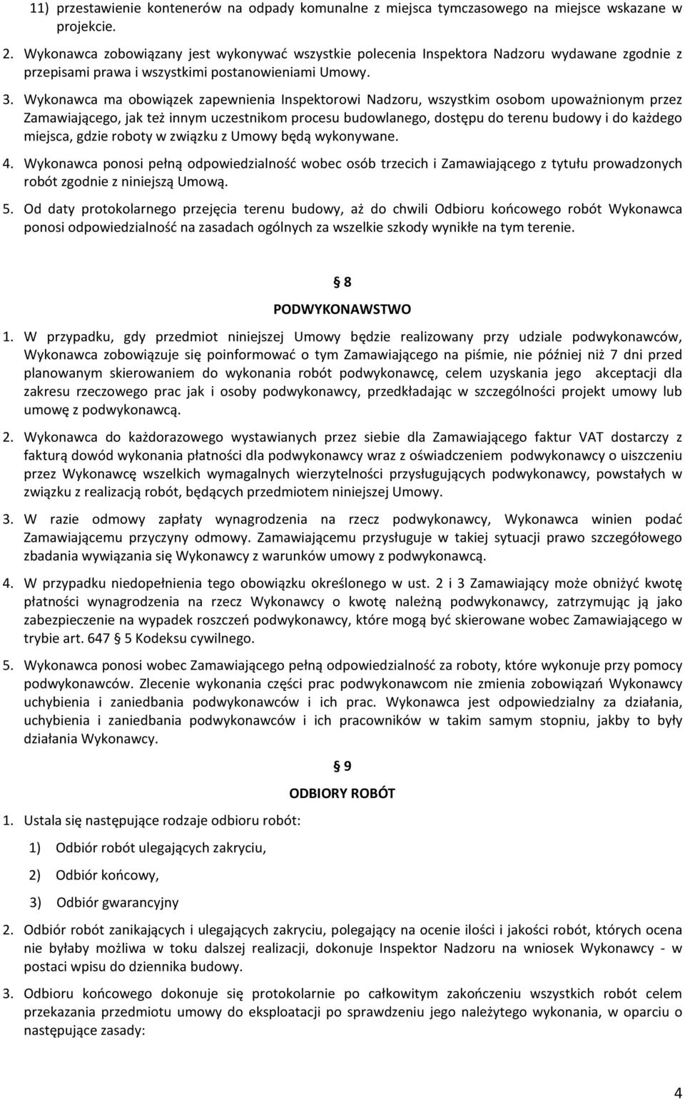 Wykonawca ma obowiązek zapewnienia Inspektorowi Nadzoru, wszystkim osobom upoważnionym przez Zamawiającego, jak też innym uczestnikom procesu budowlanego, dostępu do terenu budowy i do każdego