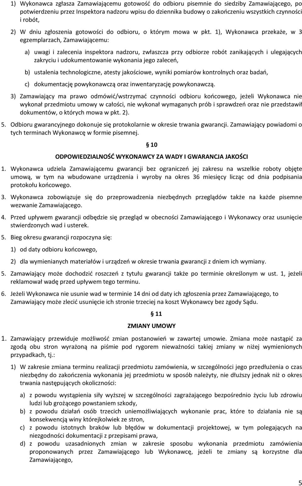 1), Wykonawca przekaże, w 3 egzemplarzach, Zamawiającemu: a) uwagi i zalecenia inspektora nadzoru, zwłaszcza przy odbiorze robót zanikających i ulegających zakryciu i udokumentowanie wykonania jego