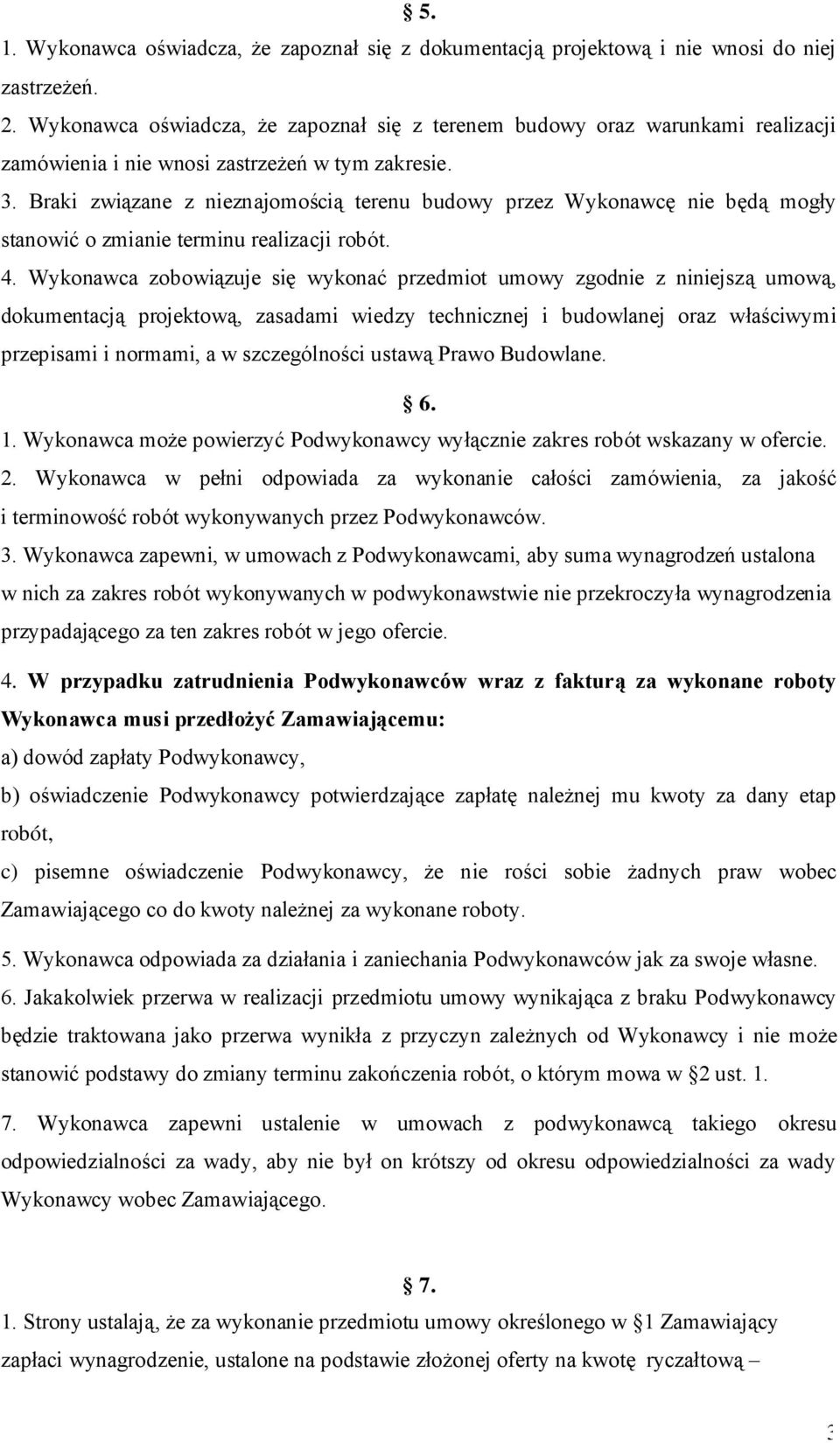 Braki związane z nieznajomością terenu budowy przez Wykonawcę nie będą mogły stanowić o zmianie terminu realizacji robót. 4.