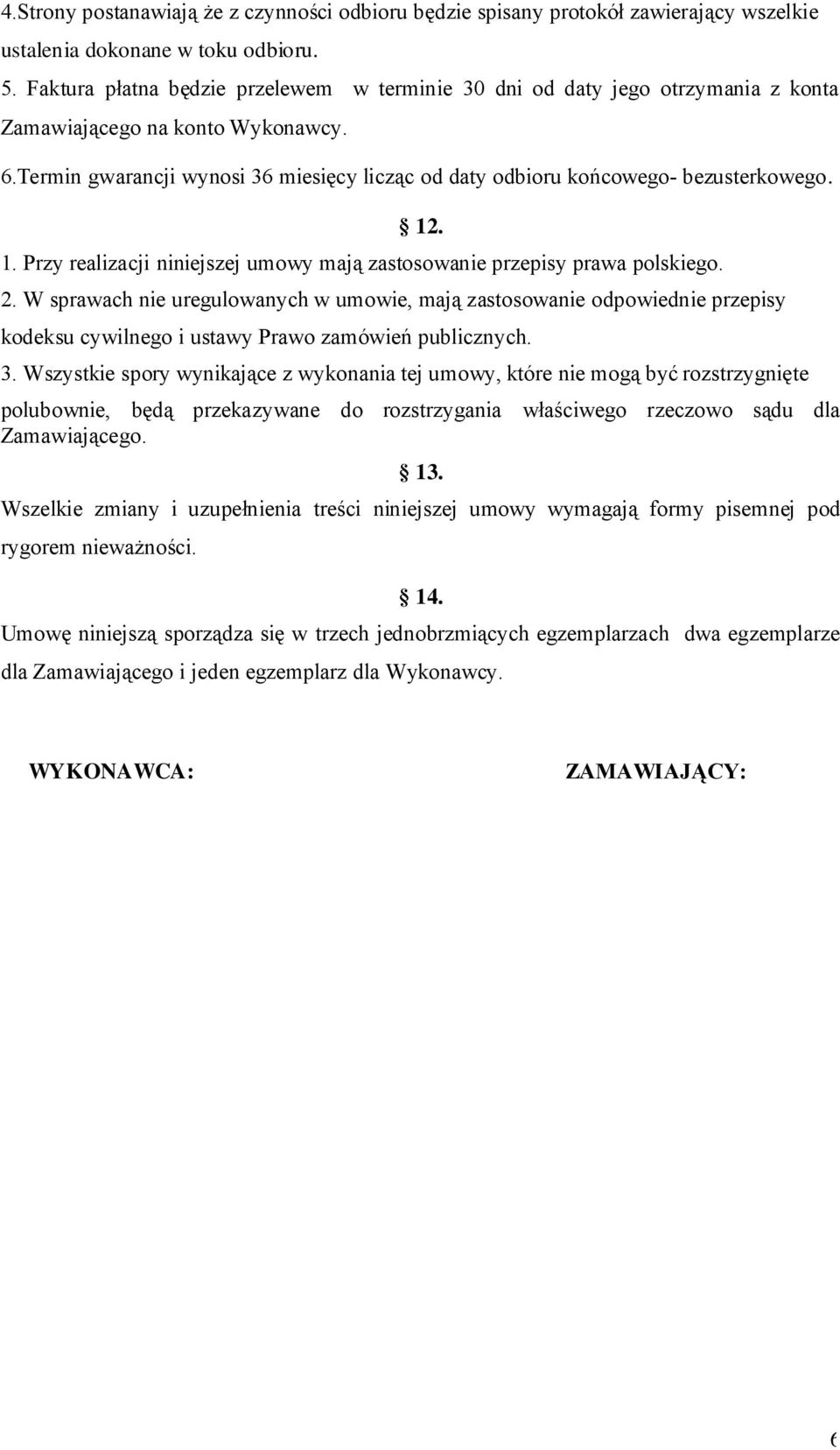 Termin gwarancji wynosi 36 miesięcy licząc od daty odbioru końcowego- bezusterkowego. 12. 1. Przy realizacji niniejszej umowy mają zastosowanie przepisy prawa polskiego. 2.