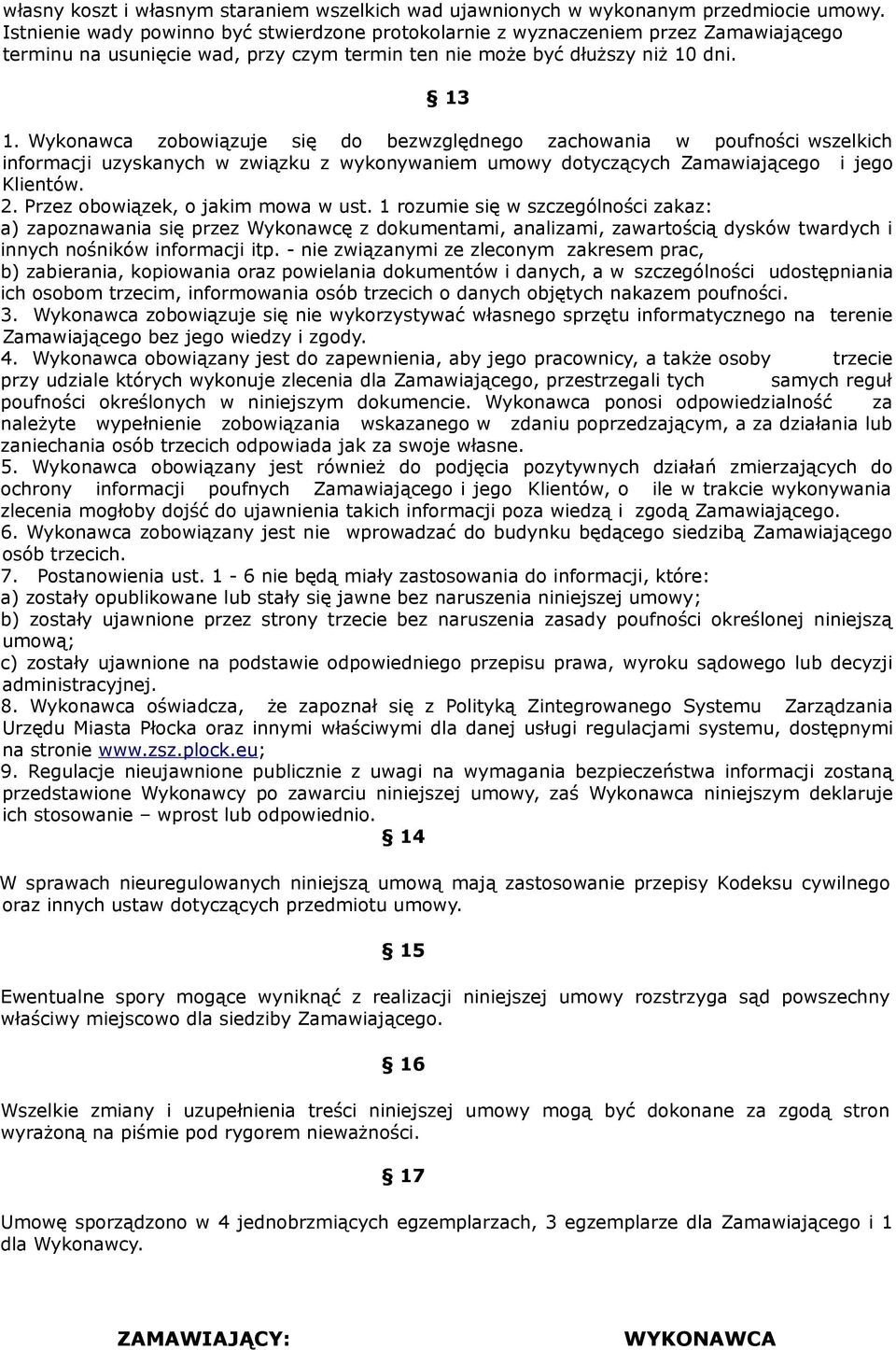 Wykonawca zobowiązuje się do bezwzględnego zachowania w poufności wszelkich informacji uzyskanych w związku z wykonywaniem umowy dotyczących Zamawiającego i jego Klientów. 2.