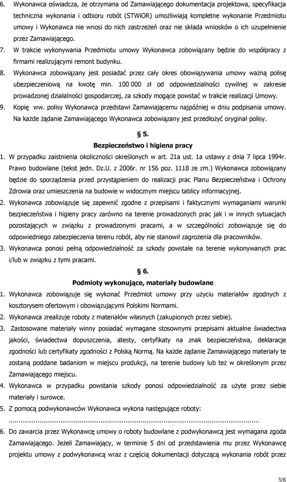 W trakcie wykonywania Przedmiotu umowy Wykonawca zobowiązany będzie do współpracy z firmami realizującymi remont budynku. 8.