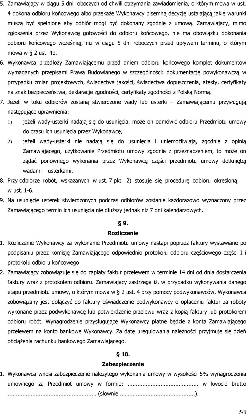 Zamawiający, mimo zgłoszenia przez Wykonawcę gotowości do odbioru końcowego, nie ma obowiązku dokonania odbioru końcowego wcześniej, niż w ciągu 5 dni roboczych przed upływem terminu, o którym mowa w