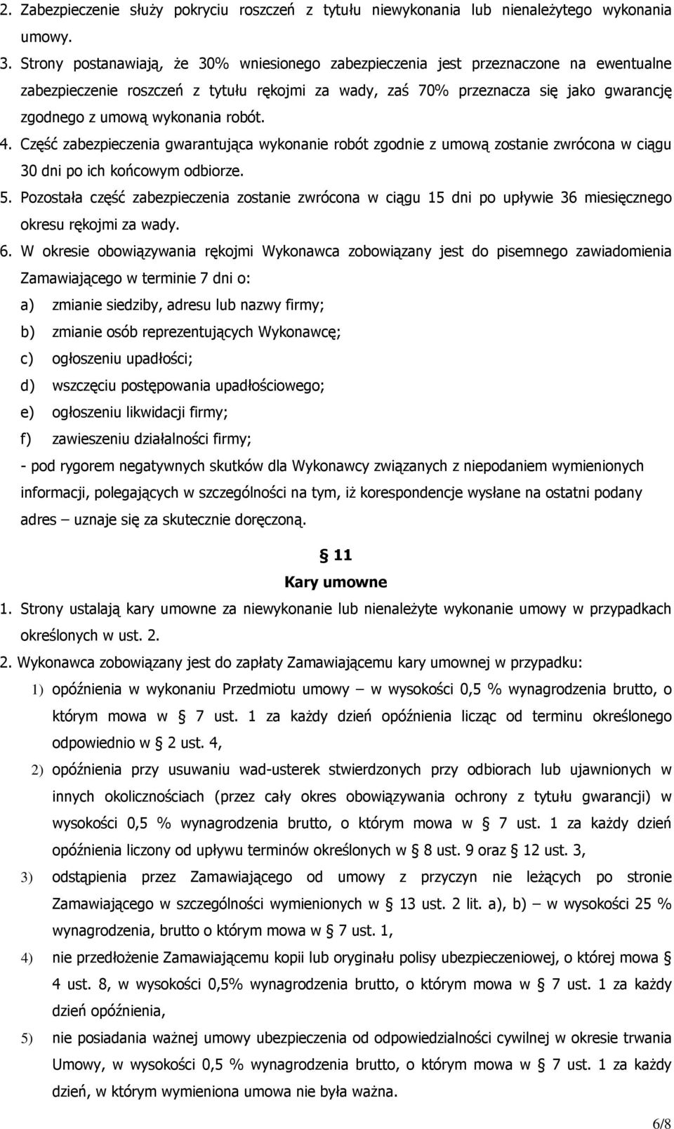 wykonania robót. 4. Część zabezpieczenia gwarantująca wykonanie robót zgodnie z umową zostanie zwrócona w ciągu 30 dni po ich końcowym odbiorze. 5.