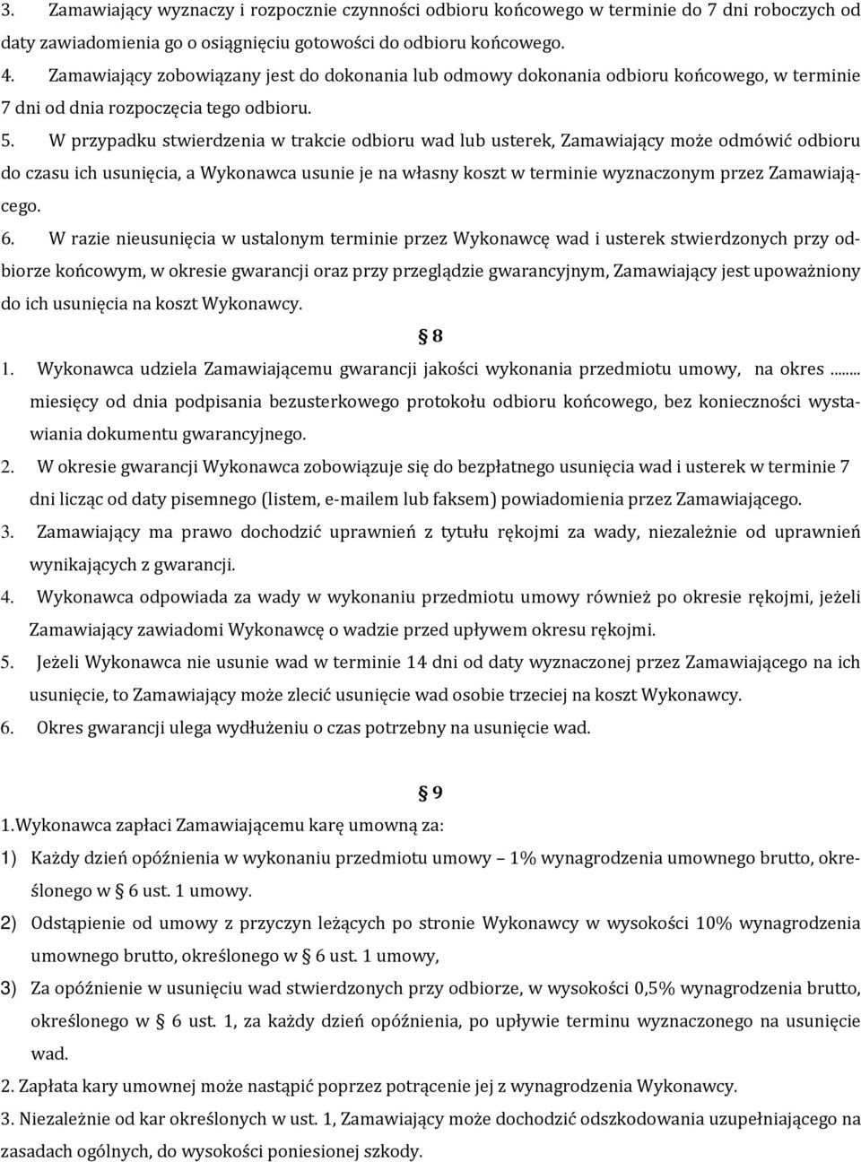 W przypadku stwierdzenia w trakcie odbioru wad lub usterek, Zamawiający może odmówić odbioru do czasu ich usunięcia, a Wykonawca usunie je na własny koszt w terminie wyznaczonym przez Zamawiającego.