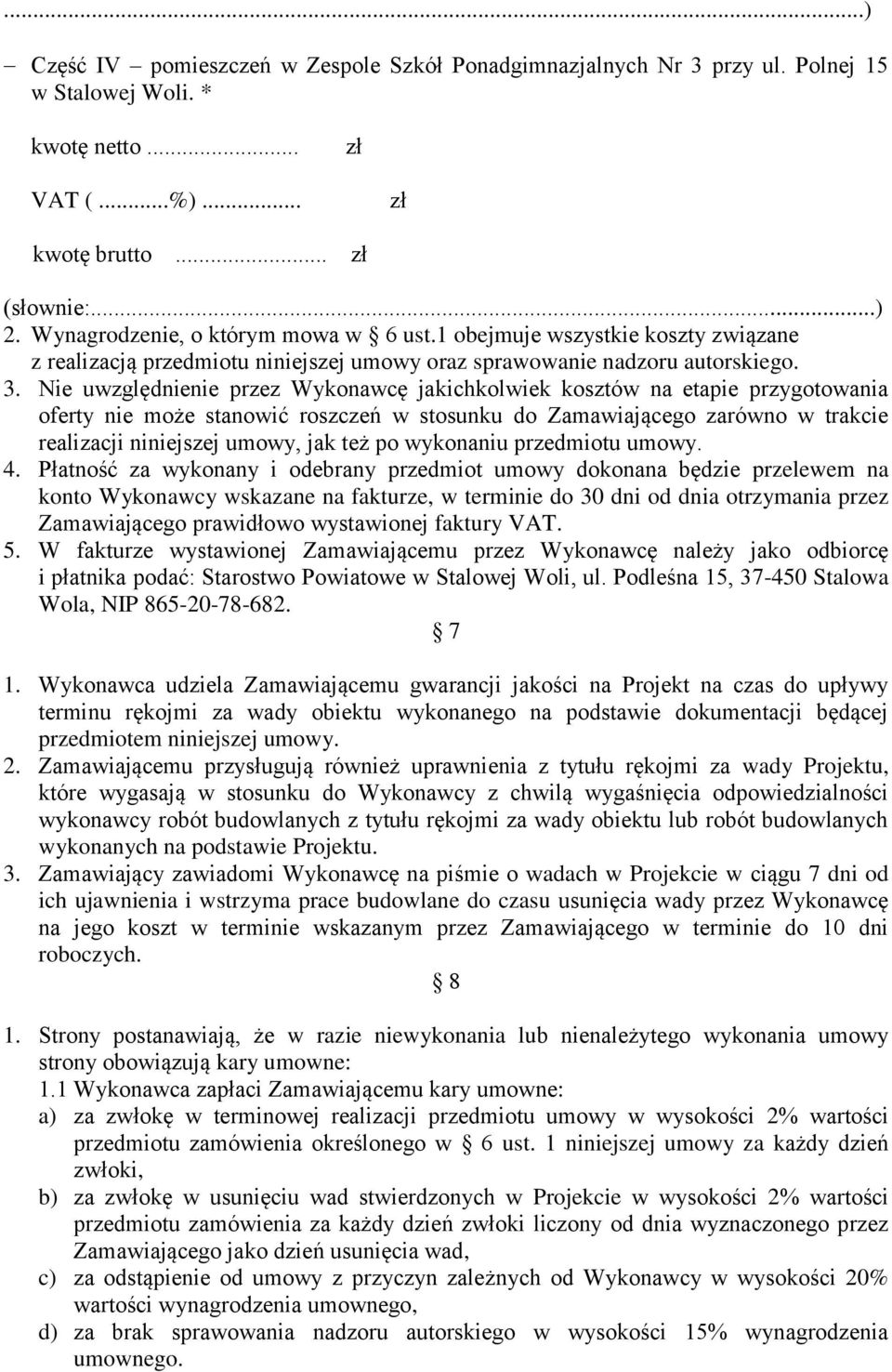 Nie uwzględnienie przez Wykonawcę jakichkolwiek kosztów na etapie przygotowania oferty nie może stanowić roszczeń w stosunku do Zamawiającego zarówno w trakcie realizacji niniejszej umowy, jak też po