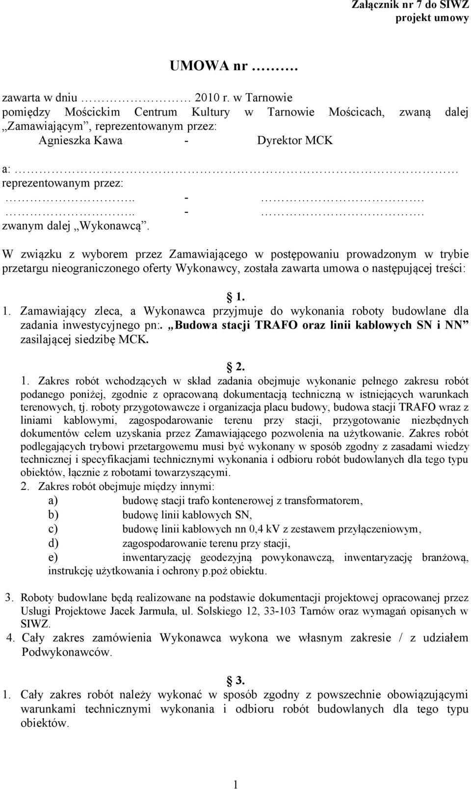 W związku z wyborem przez Zamawiającego w postępowaniu prowadzonym w trybie przetargu nieograniczonego oferty Wykonawcy, została zawarta umowa o następującej treści: 1.