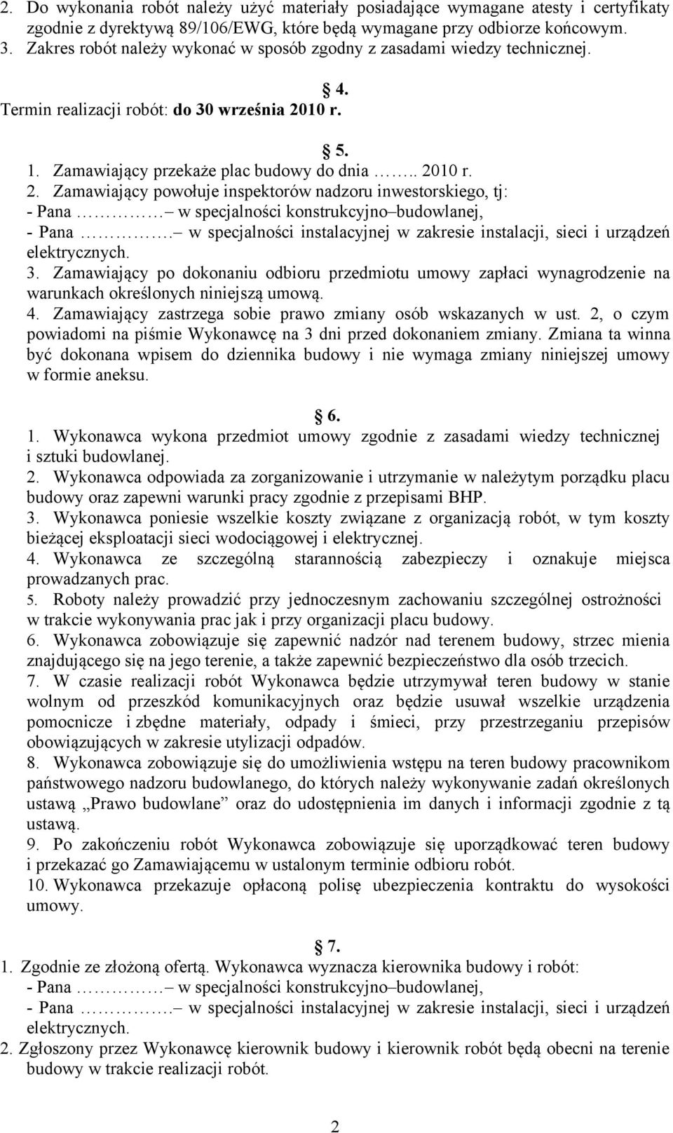 10 r. 5. 1. Zamawiający przekaże plac budowy do dnia.. 2010 r. 2. Zamawiający powołuje inspektorów nadzoru inwestorskiego, tj: - Pana w specjalności konstrukcyjno budowlanej, - Pana.