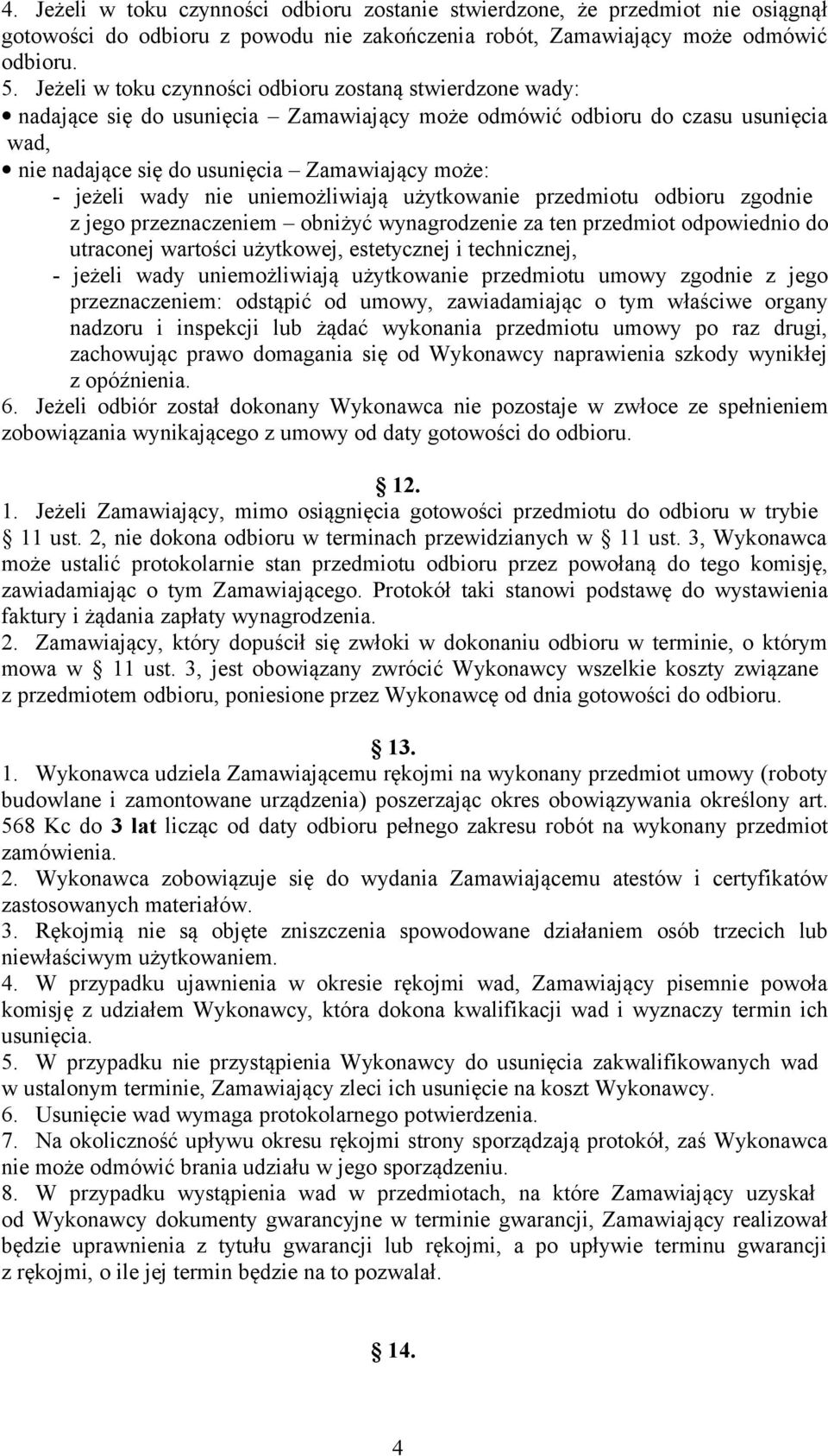 wady nie uniemożliwiają użytkowanie przedmiotu odbioru zgodnie z jego przeznaczeniem obniżyć wynagrodzenie za ten przedmiot odpowiednio do utraconej wartości użytkowej, estetycznej i technicznej, -