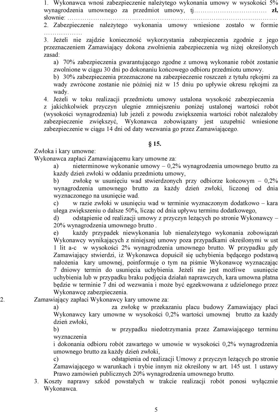 Jeżeli nie zajdzie konieczność wykorzystania zabezpieczenia zgodnie z jego przeznaczeniem Zamawiający dokona zwolnienia zabezpieczenia wg niżej określonych zasad: a) 70% zabezpieczenia gwarantującego