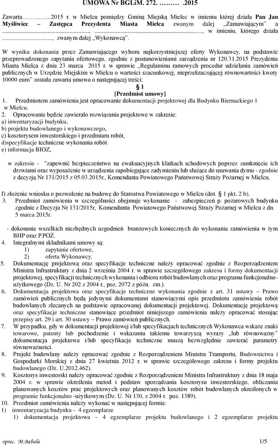 W wyniku dokonania przez Zamawiającego wyboru najkorzystniejszej oferty Wykonawcy, na podstawie przeprowadzonego zapytania ofertowego, zgodnie z postanowieniami zarządzenia nr 120.31.