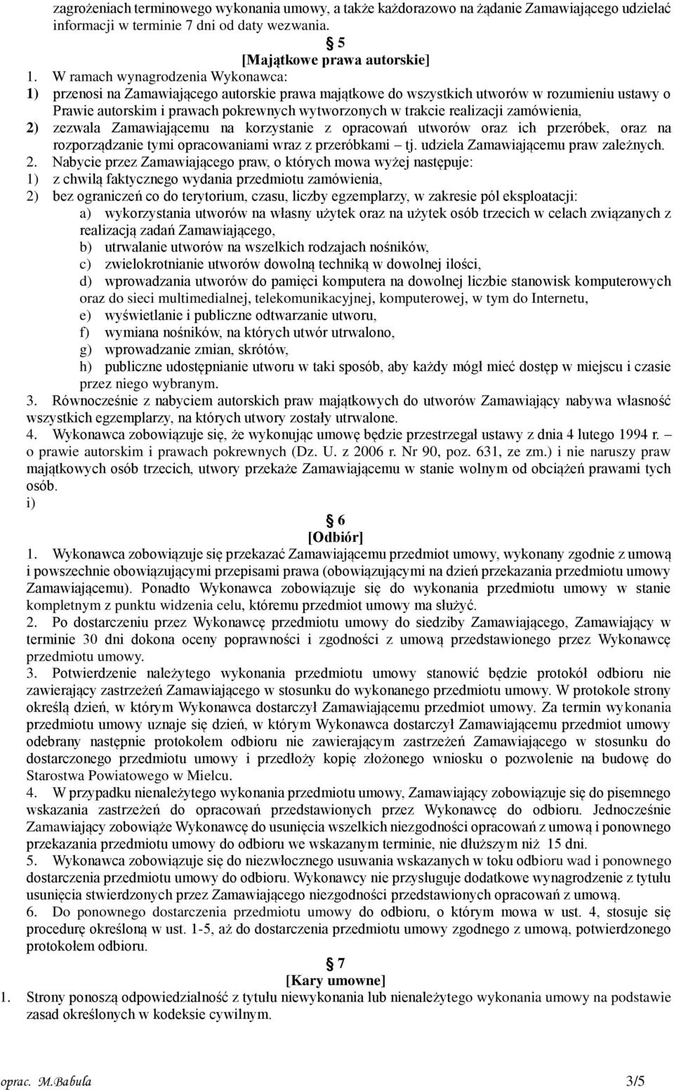 realizacji zamówienia, 2) zezwala Zamawiającemu na korzystanie z opracowań utworów oraz ich przeróbek, oraz na rozporządzanie tymi opracowaniami wraz z przeróbkami tj.