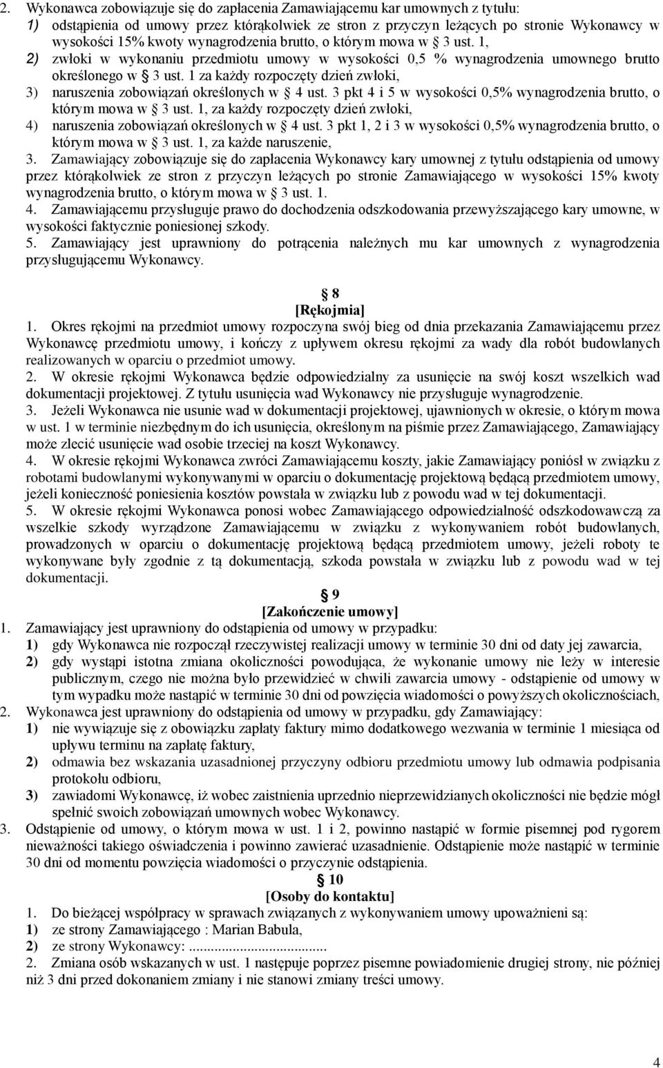 1 za każdy rozpoczęty dzień zwłoki, 3) naruszenia zobowiązań określonych w 4 ust. 3 pkt 4 i 5 w wysokości 0,5% wynagrodzenia brutto, o którym mowa w 3 ust.