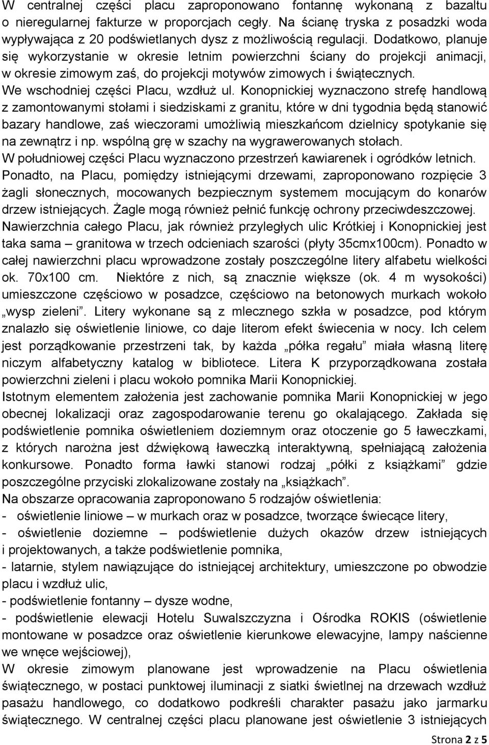 Dodatkowo, planuje się wykorzystanie w okresie letnim powierzchni ściany do projekcji animacji, w okresie zimowym zaś, do projekcji motywów zimowych i świątecznych.