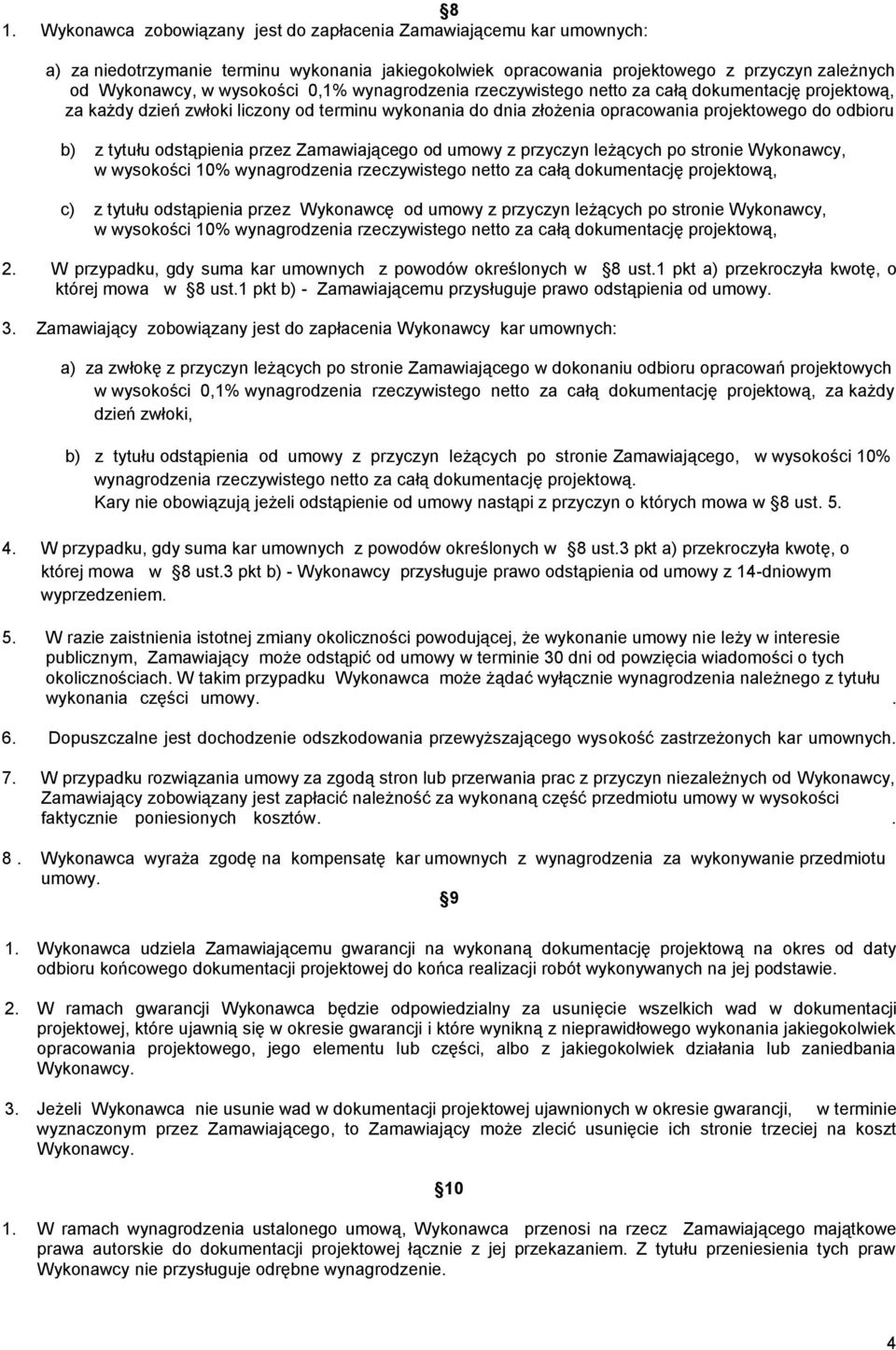 przez Zamawiającego od umowy z przyczyn leżących po stronie Wykonawcy, w wysokości 10% wynagrodzenia rzeczywistego netto za całą dokumentację projektową, c) z tytułu odstąpienia przez Wykonawcę od