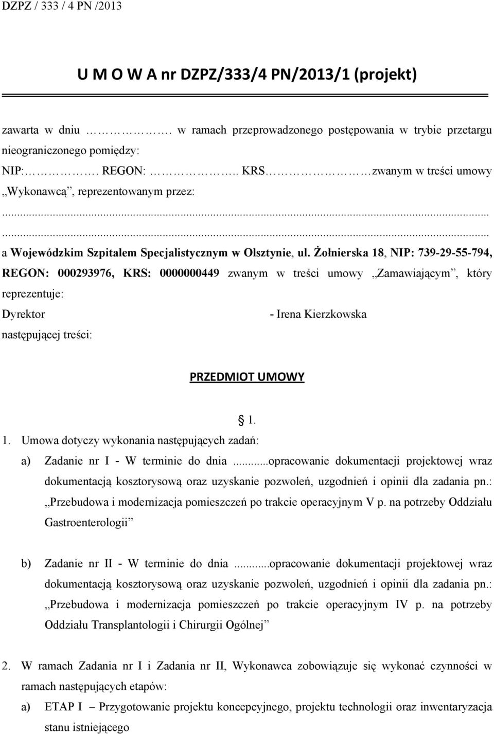 Żołnierska 18, NIP: 739-29-55-794, REGON: 000293976, KRS: 0000000449 zwanym w treści umowy Zamawiającym, który reprezentuje: Dyrektor - Irena Kierzkowska następującej treści: PRZEDMIOT UMOWY 1. 1. Umowa dotyczy wykonania następujących zadań: a) Zadanie nr I - W terminie do dnia.