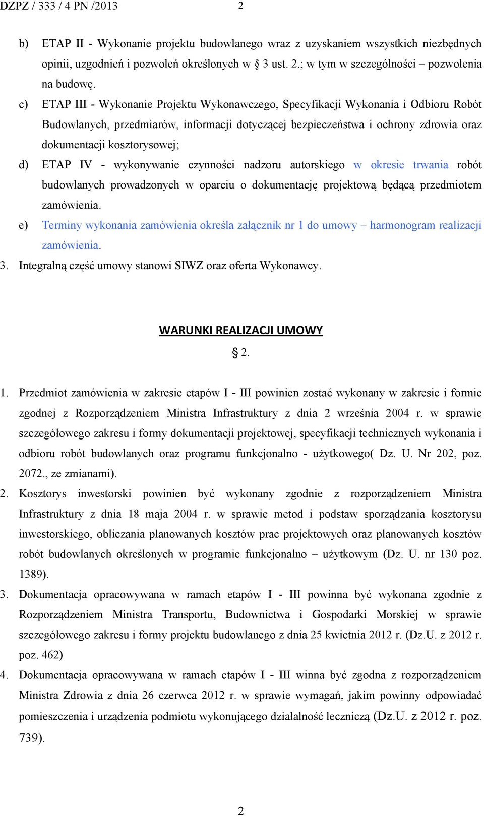 d) ETAP IV - wykonywanie czynności nadzoru autorskiego w okresie trwania robót budowlanych prowadzonych w oparciu o dokumentację projektową będącą przedmiotem zamówienia.