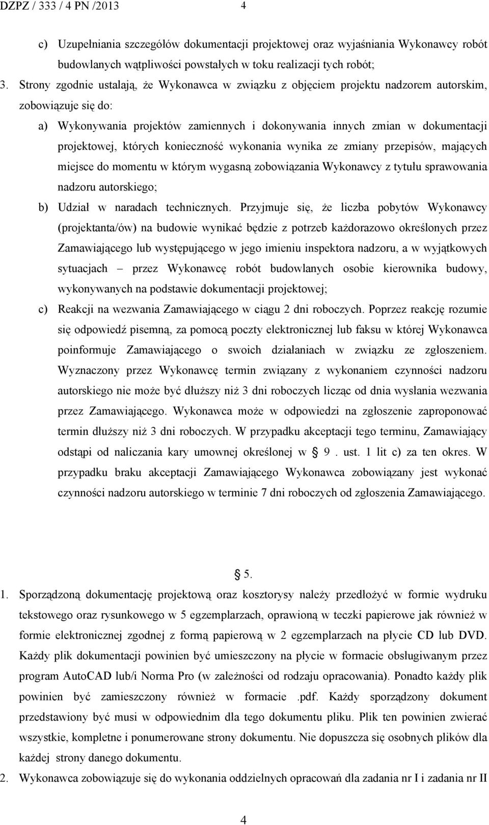 których konieczność wykonania wynika ze zmiany przepisów, mających miejsce do momentu w którym wygasną zobowiązania Wykonawcy z tytułu sprawowania nadzoru autorskiego; b) Udział w naradach