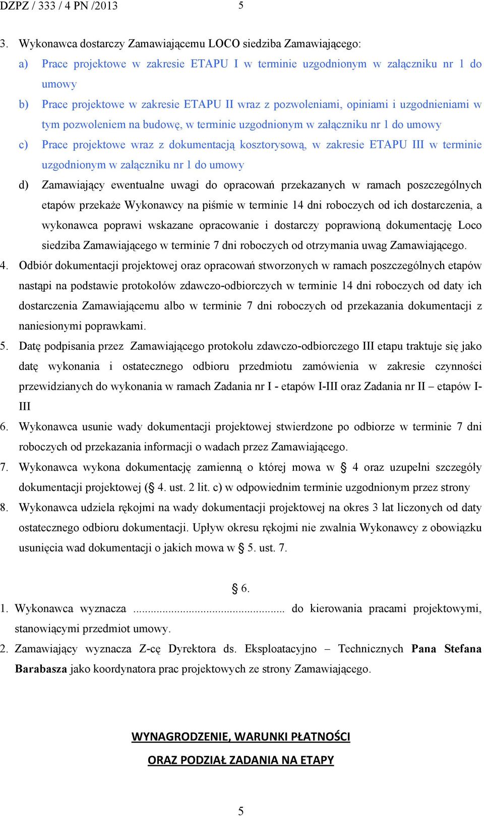 pozwoleniami, opiniami i uzgodnieniami w tym pozwoleniem na budowę, w terminie uzgodnionym w załączniku nr 1 do umowy c) Prace projektowe wraz z dokumentacją kosztorysową, w zakresie ETAPU III w