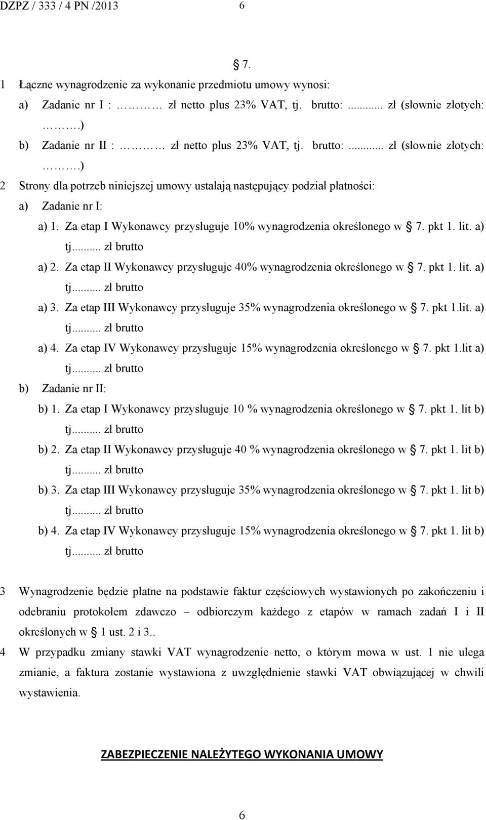 Za etap I Wykonawcy przysługuje 10% wynagrodzenia określonego w 7. pkt 1. lit. a) a) 2. Za etap II Wykonawcy przysługuje 40% wynagrodzenia określonego w 7. pkt 1. lit. a) a) 3.