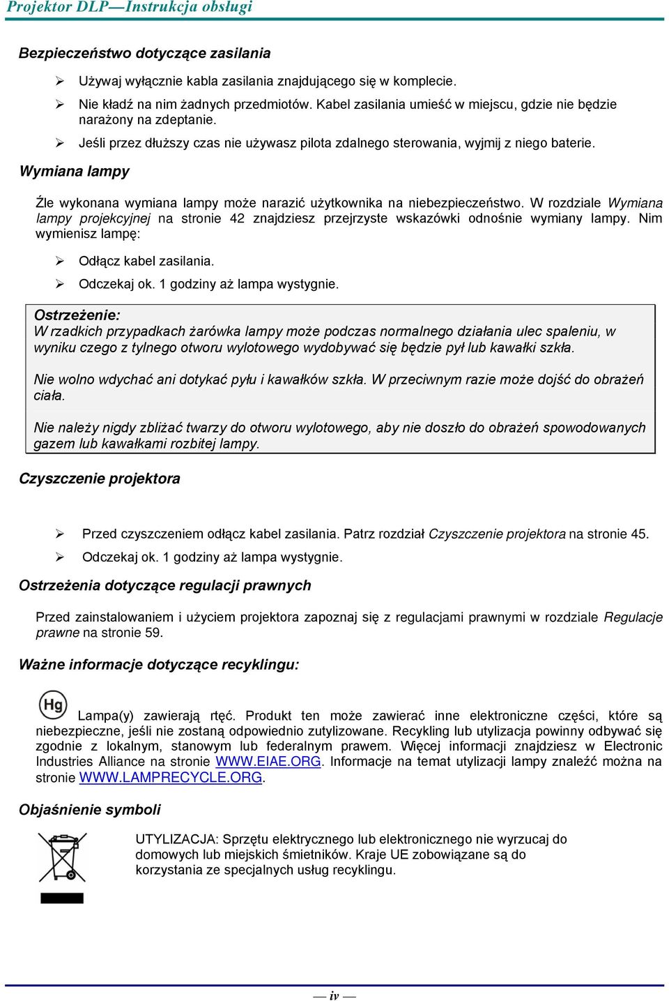 Wymiana lampy Źle wykonana wymiana lampy może narazić użytkownika na niebezpieczeństwo. W rozdziale Wymiana lampy projekcyjnej na stronie 42 znajdziesz przejrzyste wskazówki odnośnie wymiany lampy.