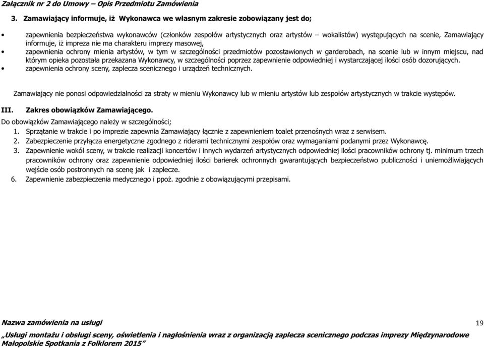 miejscu, nad którym opieka pozostała przekazana Wykonawcy, w szczególności poprzez zapewnienie odpowiedniej i wystarczającej ilości osób dozorujących.