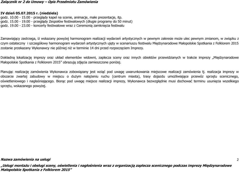 00 - koncerty festiwalowe wraz z Ceremonią zamknięcia festiwalu Zamawiający zastrzega, iż wskazany powyżej harmonogram realizacji wydarzeń artystycznych w pewnym zakresie może ulec pewnym zmianom, w