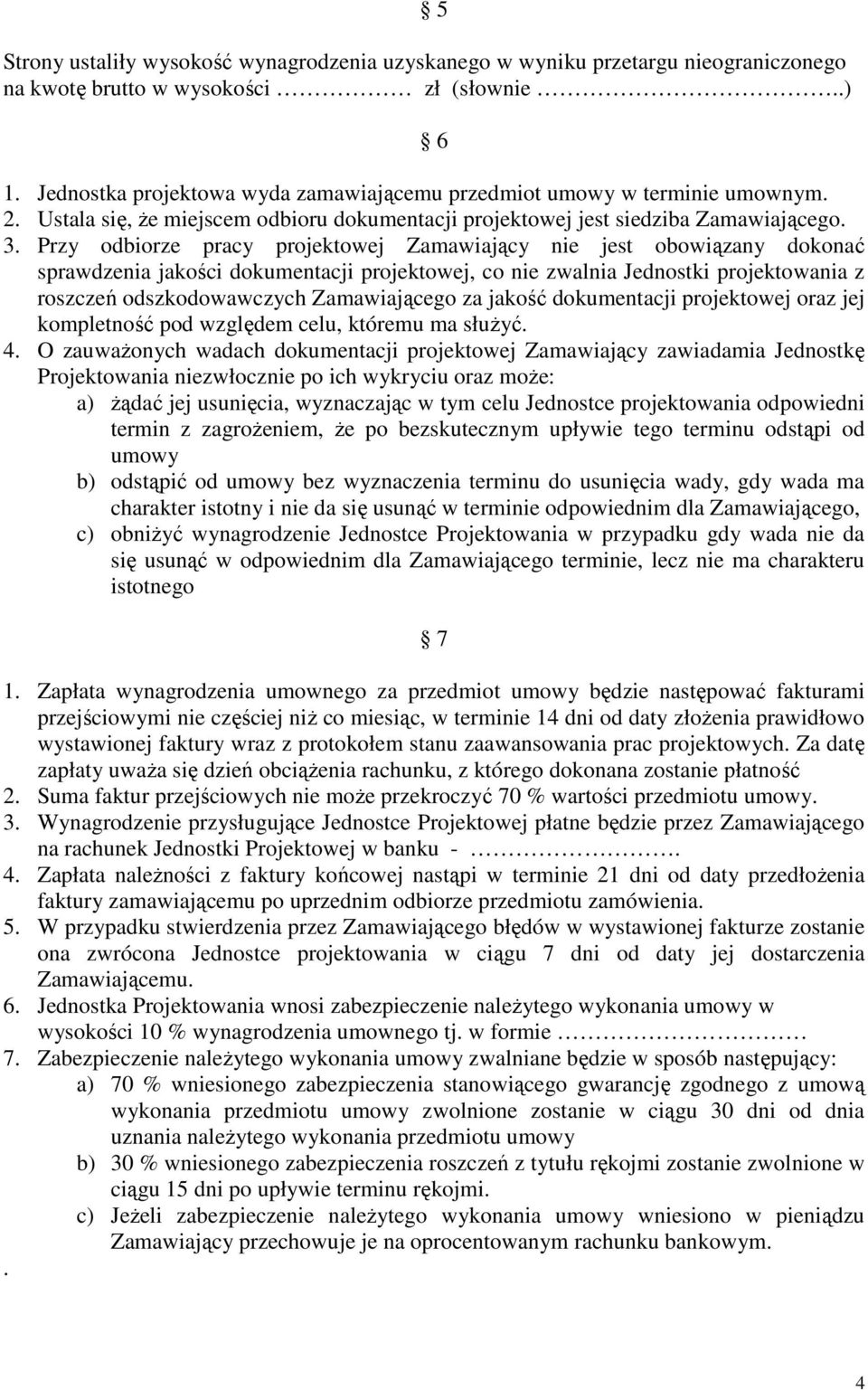 Przy odbiorze pracy projektowej Zamawiający nie jest obowiązany dokonać sprawdzenia jakości dokumentacji projektowej, co nie zwalnia Jednostki projektowania z roszczeń odszkodowawczych Zamawiającego