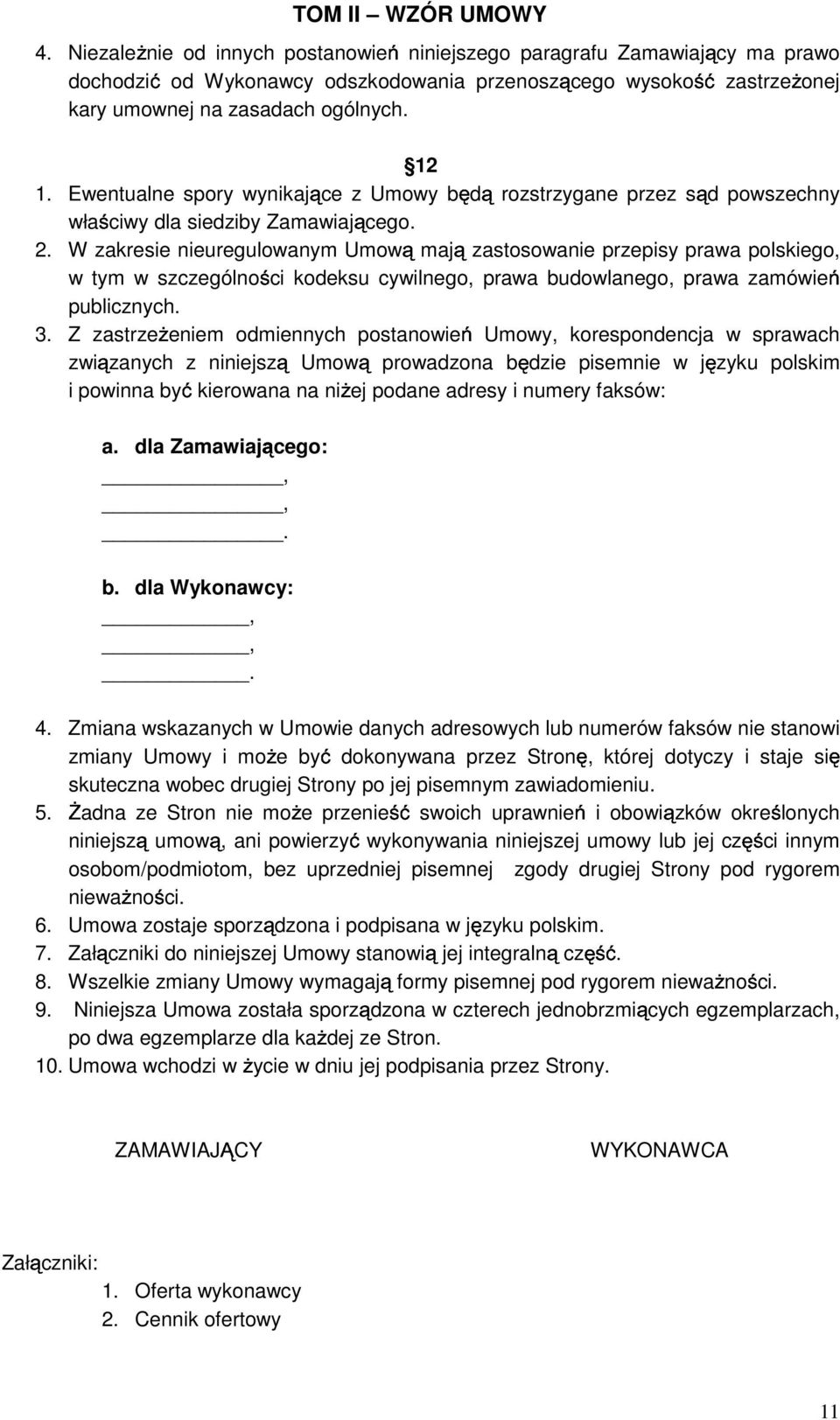 W zakresie nieuregulowanym Umową mają zastosowanie przepisy prawa polskiego, w tym w szczególności kodeksu cywilnego, prawa budowlanego, prawa zamówień publicznych. 3.