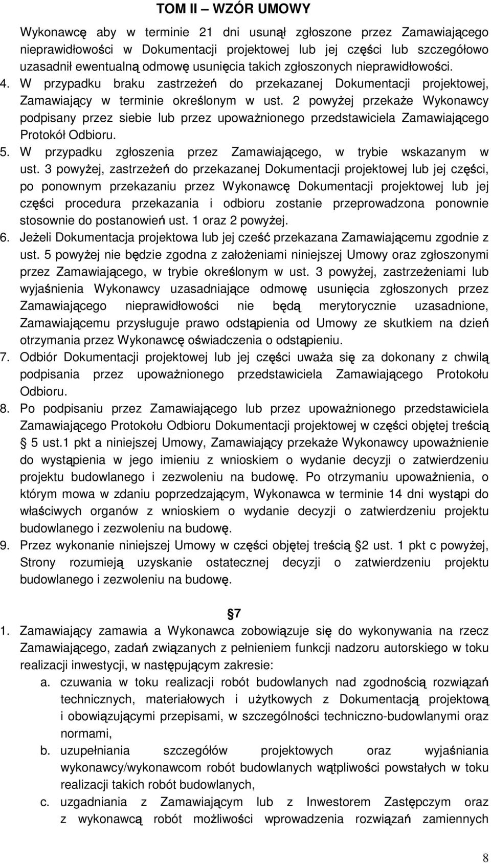 2 powyŝej przekaŝe Wykonawcy podpisany przez siebie lub przez upowaŝnionego przedstawiciela Zamawiającego Protokół Odbioru. 5. W przypadku zgłoszenia przez Zamawiającego, w trybie wskazanym w ust.