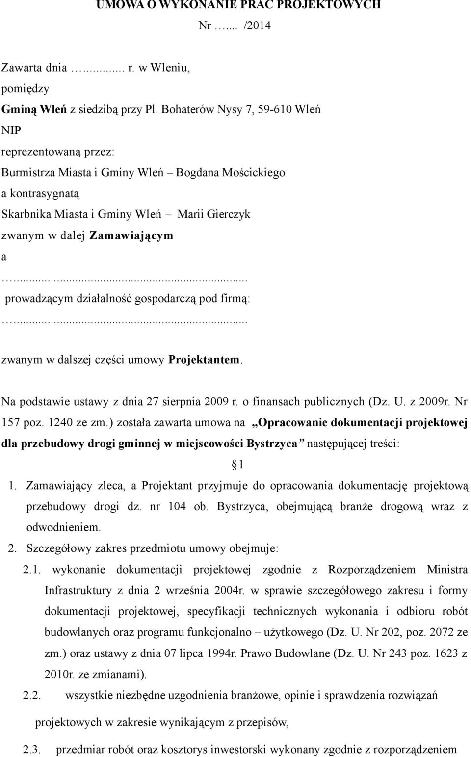 .. prowadzącym działalność gospodarczą pod firmą:... zwanym w dalszej części umowy Projektantem. Na podstawie ustawy z dnia 27 sierpnia 2009 r. o finansach publicznych (Dz. U. z 2009r. Nr 157 poz.