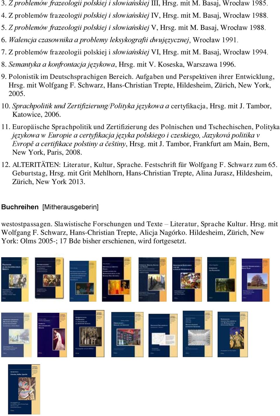 Z problemów frazeologii polskiej i słowiańskiej VI, Hrsg. mit M. Basaj, Wrocław 1994. 8. Semantyka a konfrontacja językowa, Hrsg. mit V. Koseska, Warszawa 1996. 9.