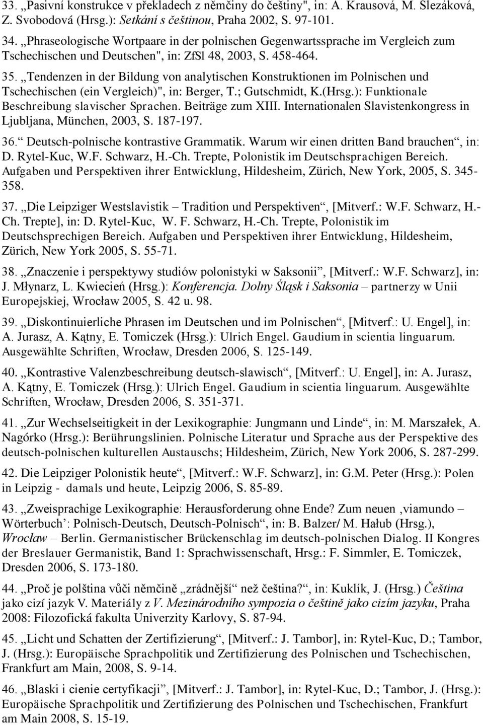 Tendenzen in der Bildung von analytischen Konstruktionen im Polnischen und Tschechischen (ein Vergleich)", in: Berger, T.; Gutschmidt, K.(Hrsg.): Funktionale Beschreibung slavischer Sprachen.