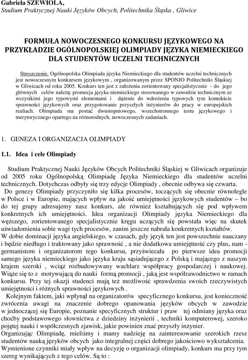 Ogólnopolska Olimpiada języka Niemieckiego dla studentów uczelni technicznych jest nowoczesnym konkursem językowym, organizowanym przez SPONJO Politechniki Śląskiej w Gliwicach od roku 2005.