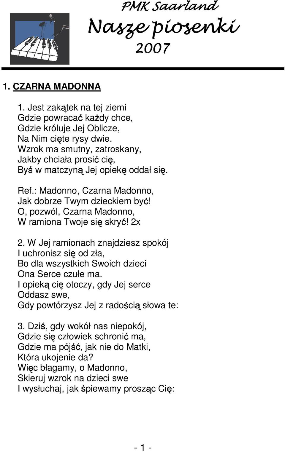 O, pozwól, Czarna Madonno, W ramiona Twoje się skryć! 2x 2. W Jej ramionach znajdziesz spokój I uchronisz się od zła, Bo dla wszystkich Swoich dzieci Ona Serce czułe ma.