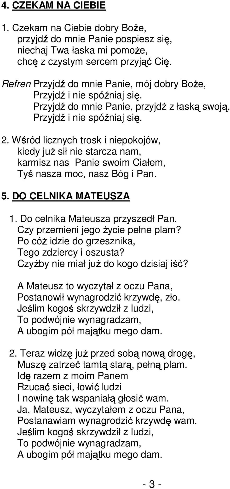 Wśród licznych trosk i niepokojów, kiedy juŝ sił nie starcza nam, karmisz nas Panie swoim Ciałem, Tyś nasza moc, nasz Bóg i Pan. 5. DO CELNIKA MATEUSZA 1. Do celnika Mateusza przyszedł Pan.