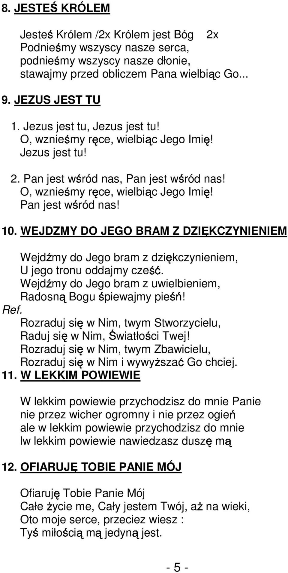 WEJDZMY DO JEGO BRAM Z DZIĘKCZYNIENIEM Wejdźmy do Jego bram z dziękczynieniem, U jego tronu oddajmy cześć. Wejdźmy do Jego bram z uwielbieniem, Radosną Bogu śpiewajmy pieśń! Ref.