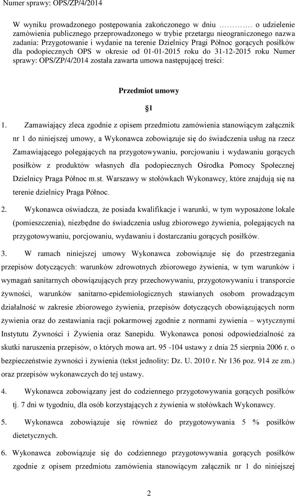 OPS w okresie od 01-01-2015 roku do 31-12-2015 roku Numer sprawy: OPS/ZP/4/2014 została zawarta umowa następującej treści: Przedmiot umowy 1 1.