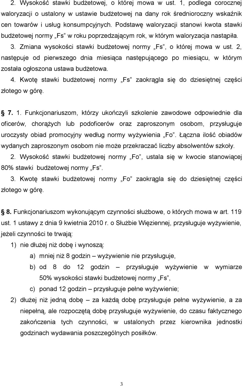 2, następuje od pierwszego dnia miesiąca następującego po miesiącu, w którym została ogłoszona ustawa budżetowa. 4. Kwotę stawki budżetowej normy Fs zaokrągla się do dziesiętnej części złotego w górę.