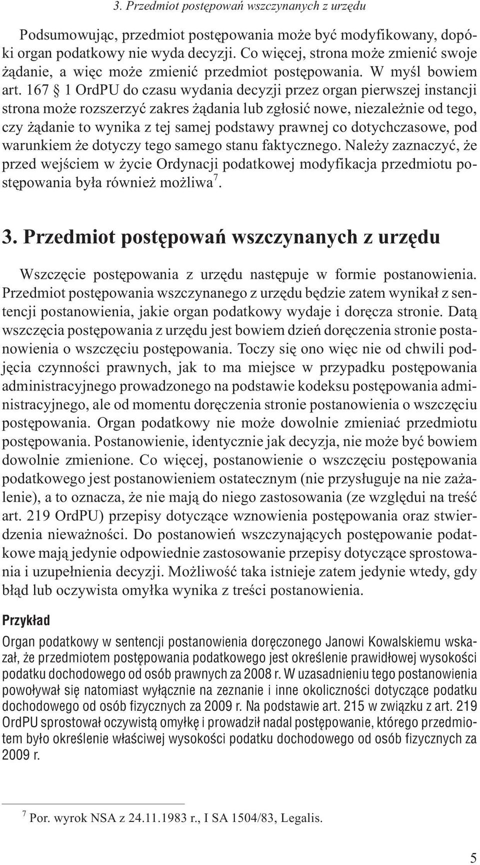 167 1 OrdPU do czasu wydania decyzji przez organ pierwszej instancji strona mo e rozszerzyæ zakres ¹dania lub zg³osiæ nowe, niezale nie od tego, czy ¹danie to wynika z tej samej podstawy prawnej co