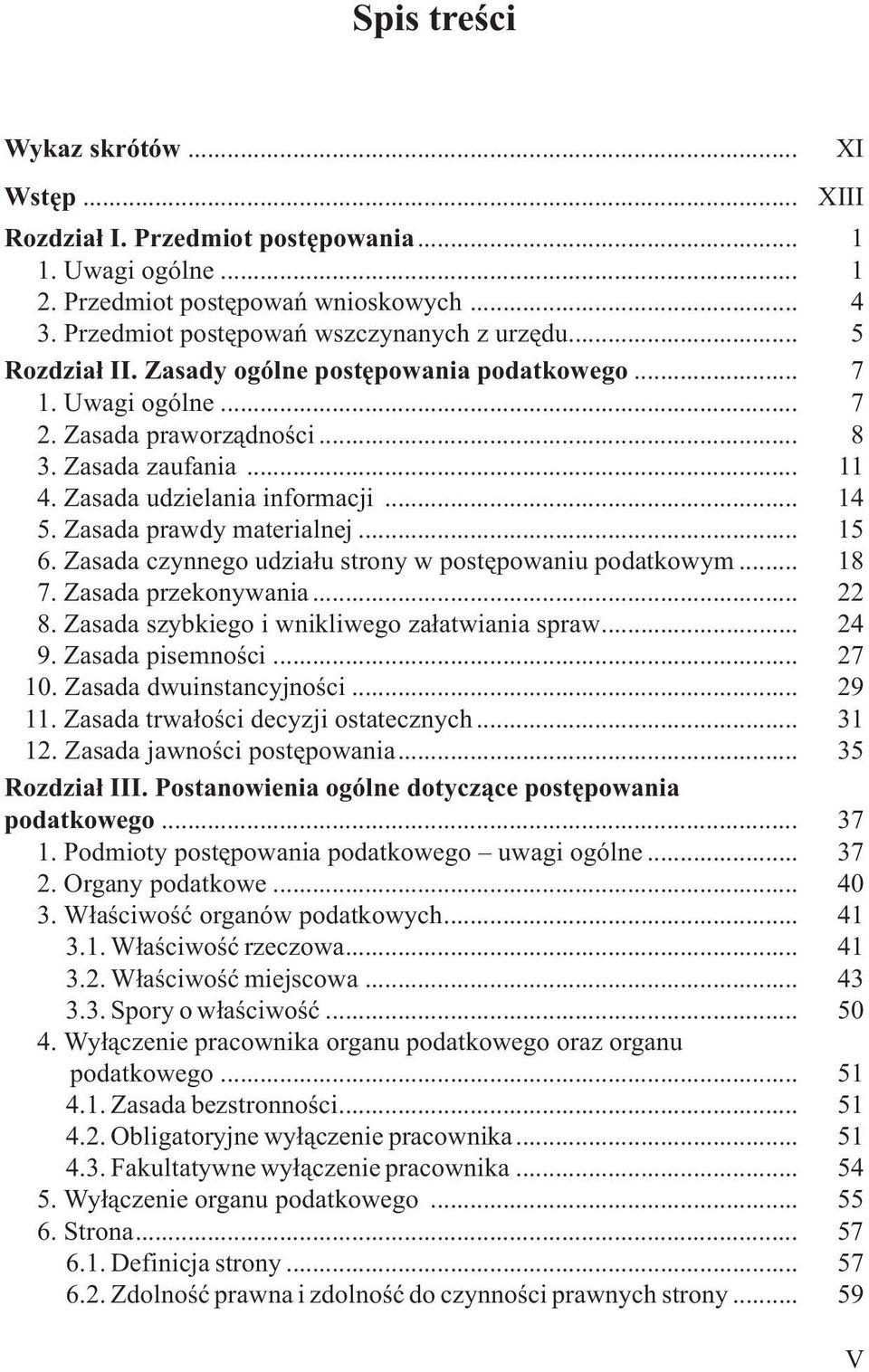 Zasada udzielania informacji... 14 5. Zasada prawdy materialnej... 15 6. Zasada czynnego udzia³u strony w postêpowaniu podatkowym... 18 7. Zasada przekonywania... 22 8.