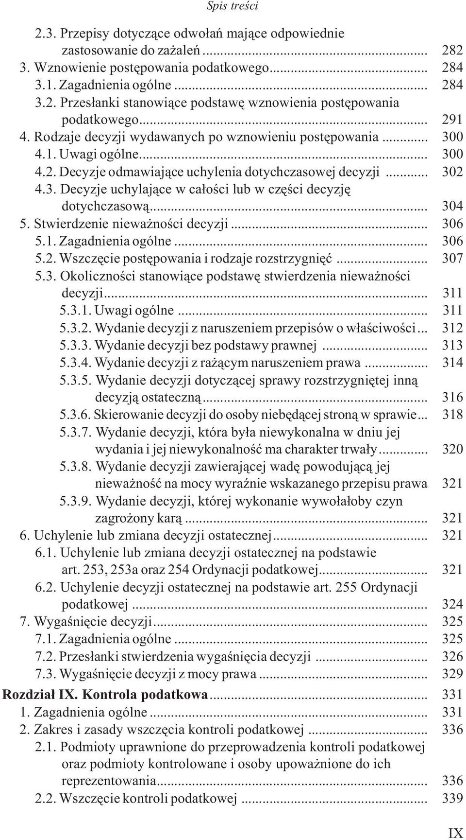 .. 304 5. Stwierdzenie niewa noœci decyzji... 306 5.1. Zagadnienia ogólne... 306 5.2. Wszczêcie postêpowania i rodzaje rozstrzygniêæ... 307 5.3. Okolicznoœci stanowi¹ce podstawê stwierdzenia niewa noœci decyzji.