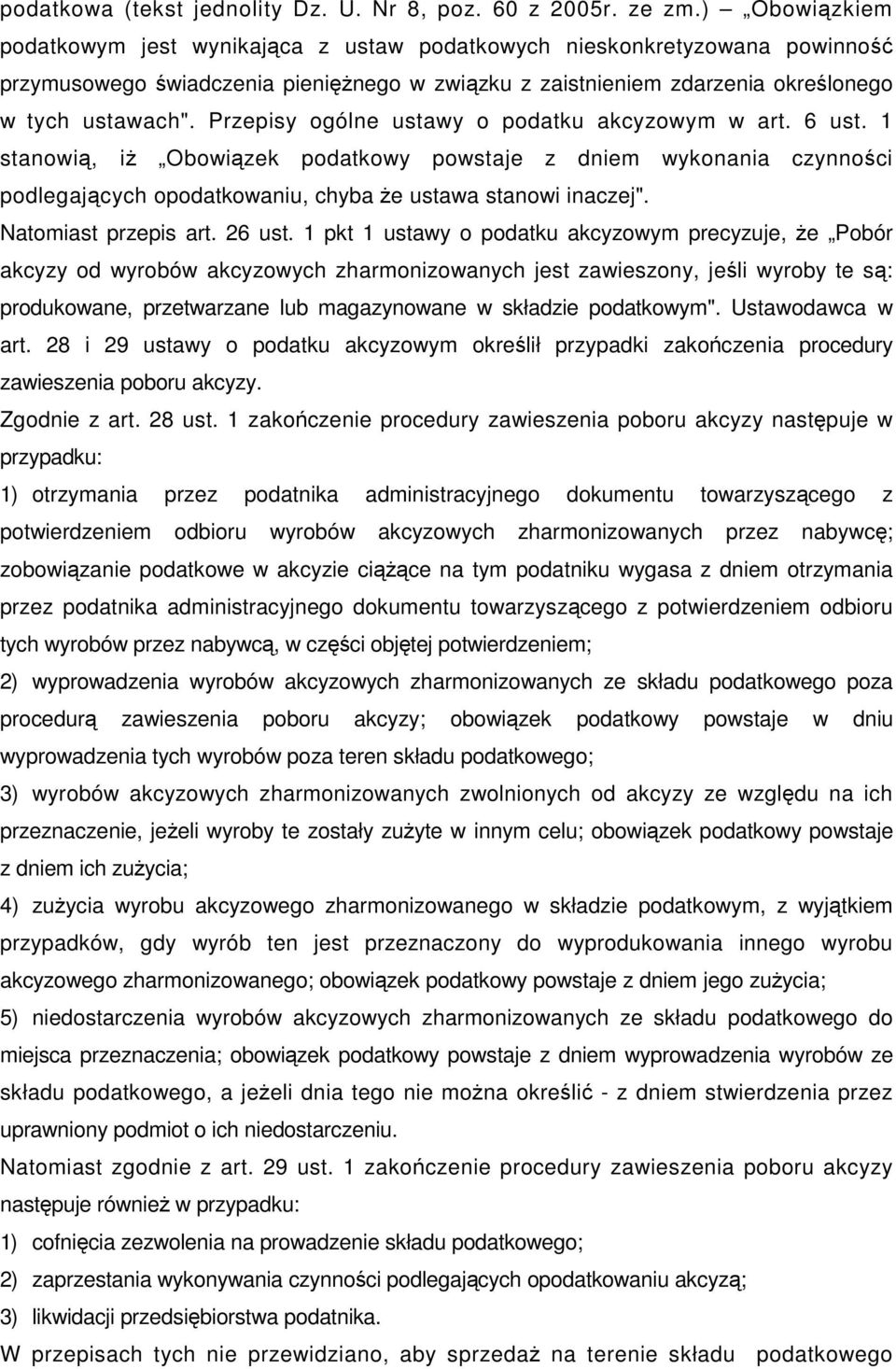 Przepisy ogólne ustawy o podatku akcyzowym w art. 6 ust. 1 stanowi, i Obowizek podatkowy powstaje z dniem wykonania czynnoci podlegajcych opodatkowaniu, chyba e ustawa stanowi inaczej".