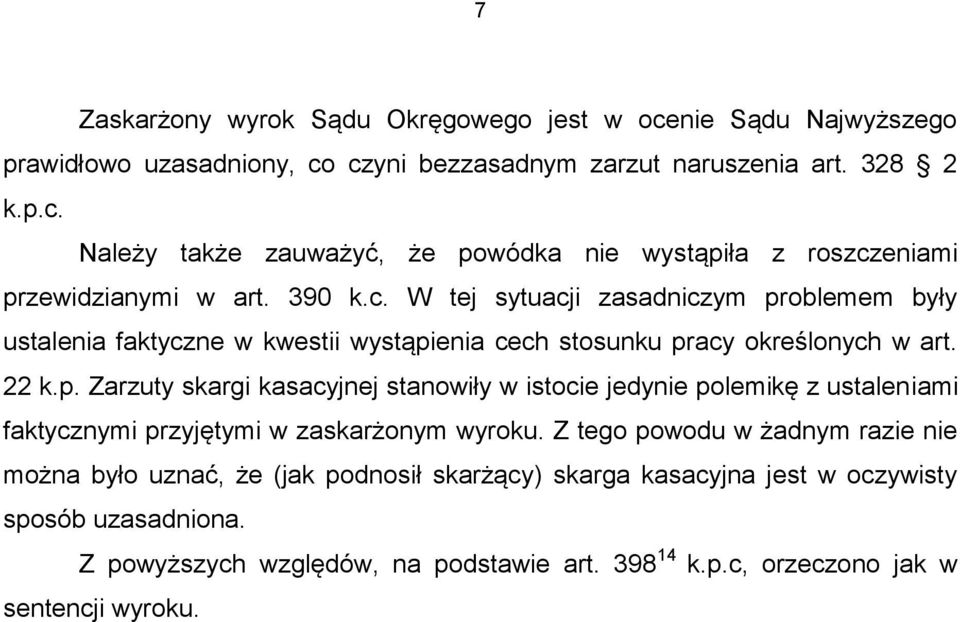 Z tego powodu w żadnym razie nie można było uznać, że (jak podnosił skarżący) skarga kasacyjna jest w oczywisty sposób uzasadniona. Z powyższych względów, na podstawie art.