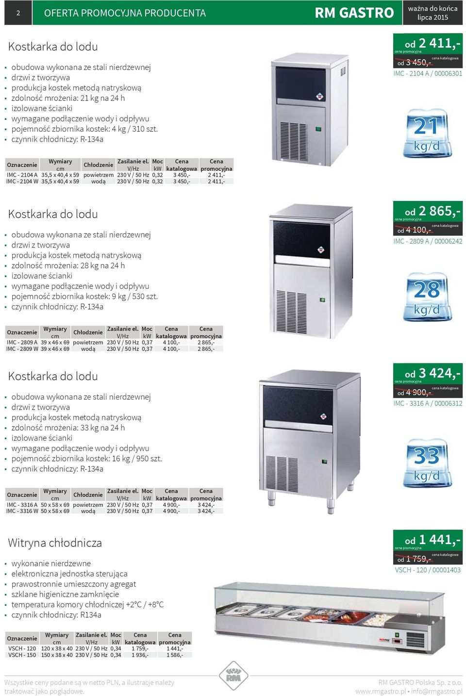 Moc Chłodzenie V/Hz kw kataogowa promocyjna IMC - 2104 A 35,5 x 40,4 x 59 powietrzem 230 V / 50 Hz 0,32 3 450,- 2 411,- IMC - 2104 W 35,5 x 40,4 x 59 wodą 230 V / 50 Hz 0,32 3 450,- 2 411,- od 2