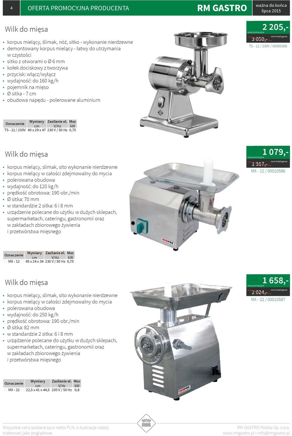 Moc V/Hz kw TS - 12 / 230V 40 x 29 x 47 230 V / 50 Hz 0,75 Wik do mięsa korpus mieący, simak, sito wykonanie nierdzewne korpus mieący w całości zdejmowany do mycia poerowana obudowa wydajność: do 120